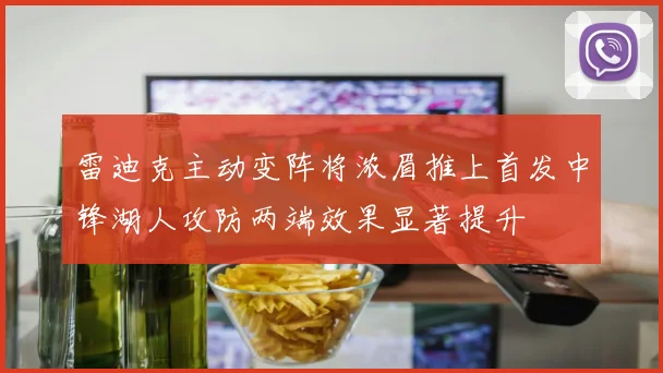 雷迪克主动变阵将浓眉推上首发中锋湖人攻防两端效果显著提升